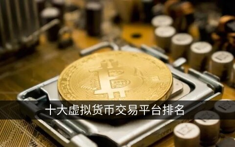 十大虚拟货币交易平台排名 权威榜单投资必看-第1张图片-币安app下载