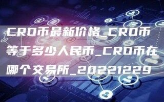 CRO币最新价格_CRO币等于多少人民币_CRO币在哪个交易所_20221229