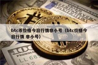 btc币价格今日行情非小号（btc价格今日行情 非小号）