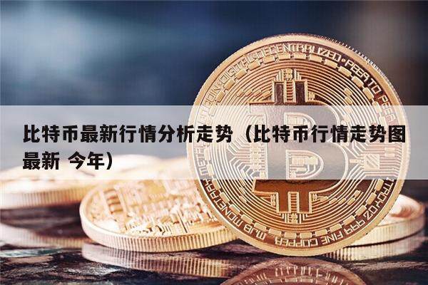 比特币最新行情分析走势（比特币行情走势图最新 今年）-第1张图片-币安app下载