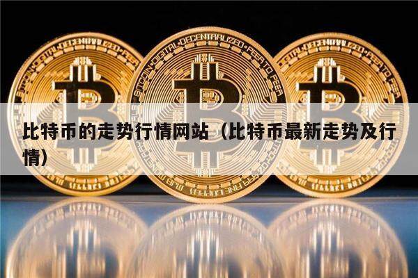 比特币的走势行情网站（比特币最新走势及行情）-第1张图片-币安app下载