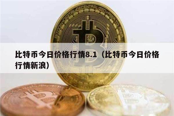 比特币今日价格行情8.1（比特币今日价格行情新浪）-第1张图片-币安app下载