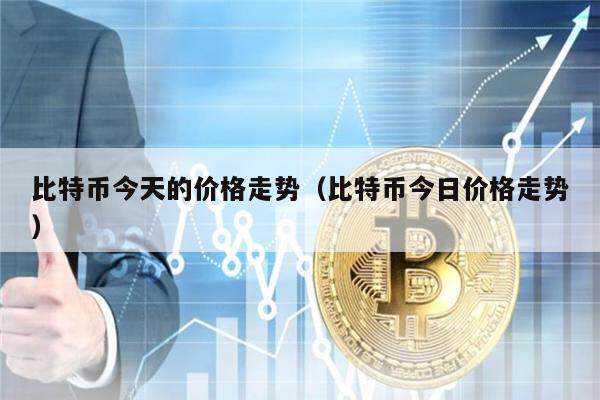 比特币今天的价格走势（比特币今日价格走势）-第1张图片-币安app下载