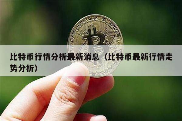 比特币行情分析最新消息（比特币最新行情走势分析）-第1张图片-币安app下载