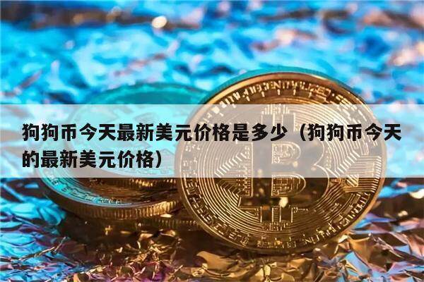 狗狗币今天最新美元价格是多少（狗狗币今天的最新美元价格）-第1张图片-币安app下载