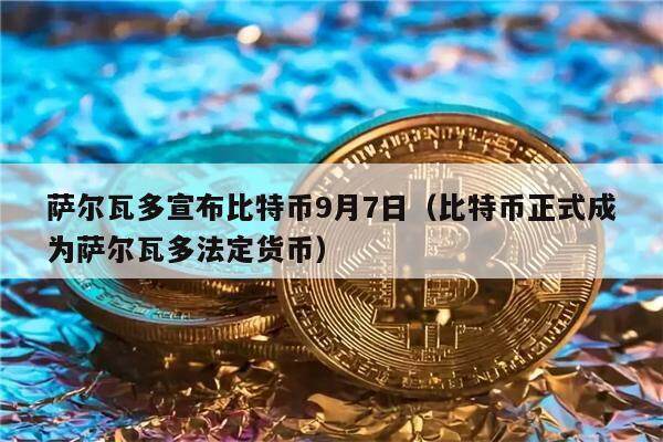 萨尔瓦多宣布比特币9月7日（比特币正式成为萨尔瓦多法定货币）-第1张图片-币安app下载