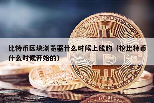 比特币区块浏览器什么时候上线的（挖比特币什么时候开始的）-第1张图片-币安app下载