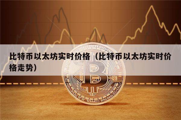 比特币以太坊实时价格（比特币以太坊实时价格走势）-第1张图片-币安app下载