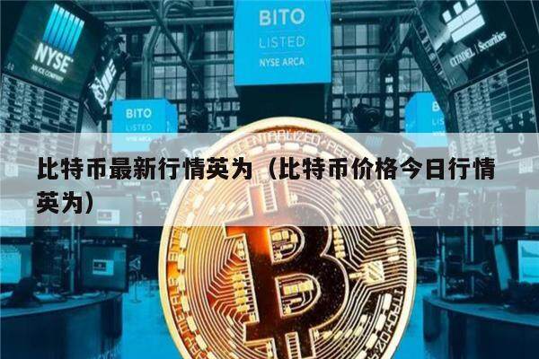 比特币最新行情英为（比特币价格今日行情 英为）-第1张图片-币安app下载