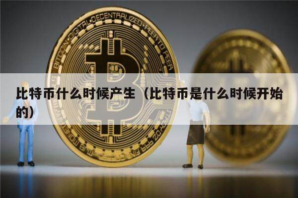 比特币什么时候产生（比特币是什么时候开始的）-第1张图片-币安app下载