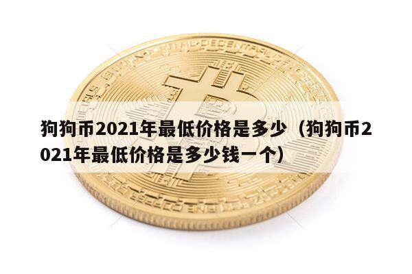 狗狗币2021年最低价格是多少（狗狗币2021年最低价格是多少钱一个）-第1张图片-币安app下载