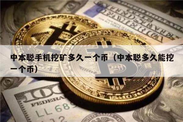 中本聪手机挖矿多久一个币（中本聪多久能挖一个币）-第1张图片-币安app下载
