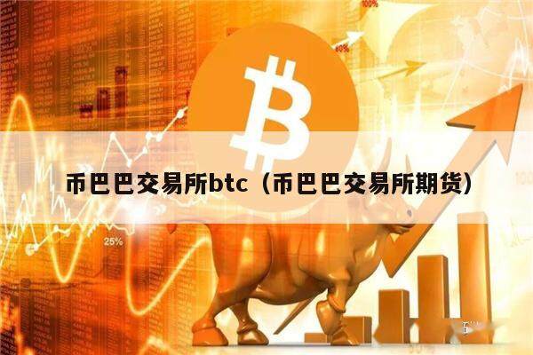 币巴巴交易所btc（币巴巴交易所期货）-第1张图片-币安app下载