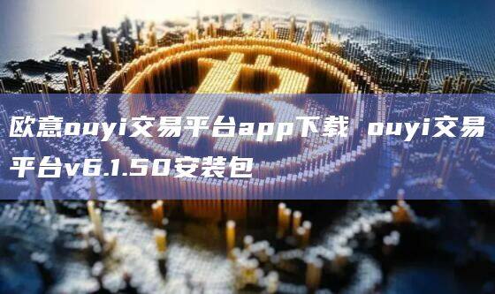 芝麻开门ouyi交易平台app下载 ouyi交易平台v6.1.50安装包-第1张图片-币安app下载