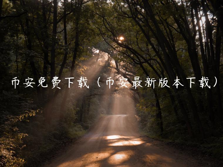 binance免费下载（binance最新版本下载）-第1张图片-binanceapp官网下载下载