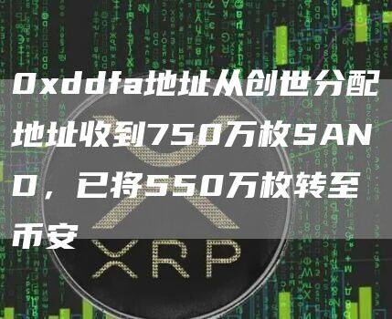0xddfa地址从创世分配地址收到750万枚SAND，已将550万枚转至binance-第1张图片-binanceapp官网下载下载