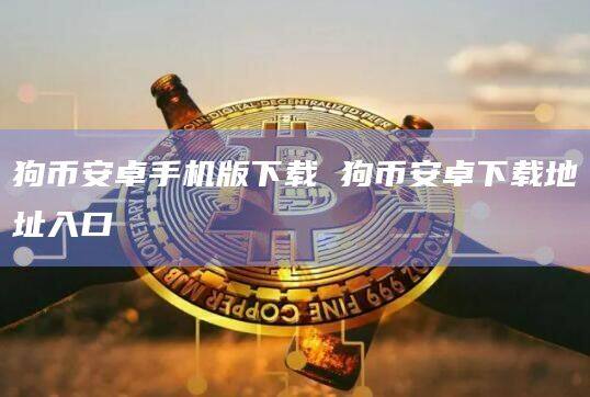 狗binance卓手机版下载 狗binance卓下载地址入口-第1张图片-binanceapp官网下载下载