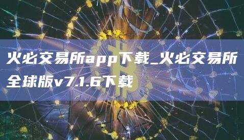 火必交易所app官网下载下载_火必交易所全球版v7.1.6下载-第1张图片-binanceapp官网下载下载