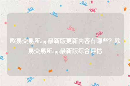 ok欧意-欧意交易所app官网下载最新版更新内容有哪些？欧意交易所app官网下载最新版综合评估-第1张图片-binanceapp官网下载下载
