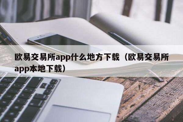 欧意交易所app官网下载什么地方下载（欧意交易所app官网下载本地下载）-第1张图片-binanceapp官网下载下载