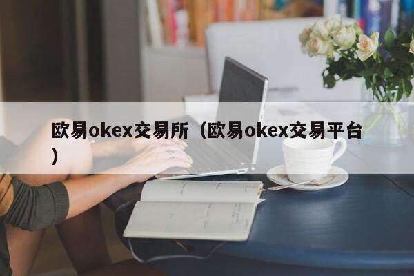 欧意ok交易所（欧意ok交易平台）-第1张图片-binanceapp官网下载下载