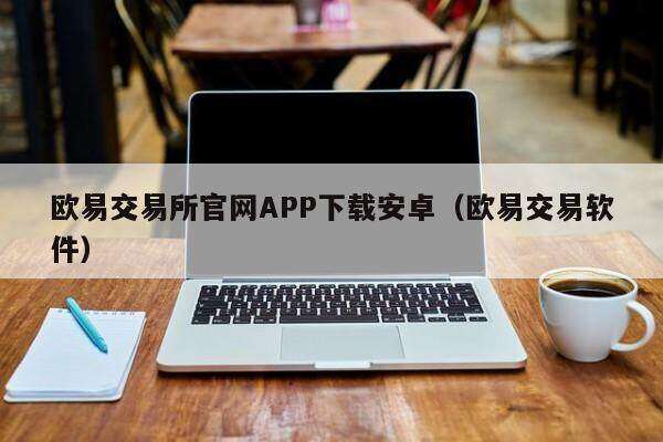 欧意交易所官网APP下载安卓（欧意交易软件）-第1张图片-binanceapp官网下载下载
