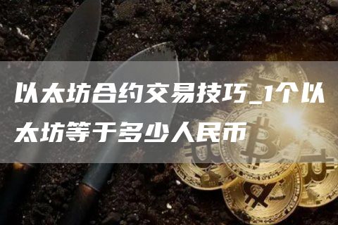 以太坊合约交易技巧_1个以太坊等于
